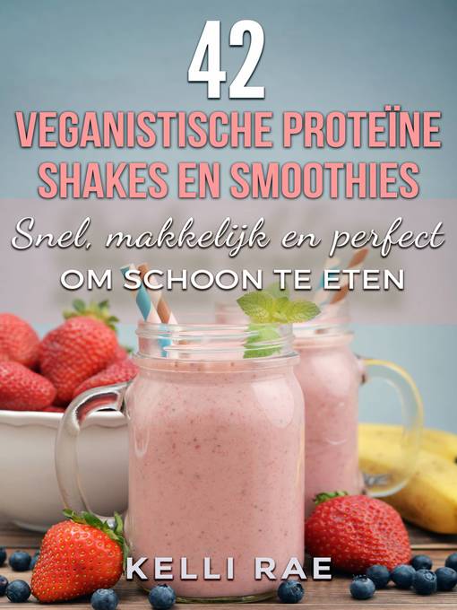 Title details for 42 veganistische proteïne shakes en smoothies    Snel, makkelijk en perfect om schoon te eten by Kelli Rae - Available
